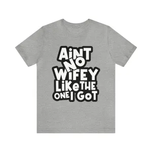 Aint no wifey like the one i got