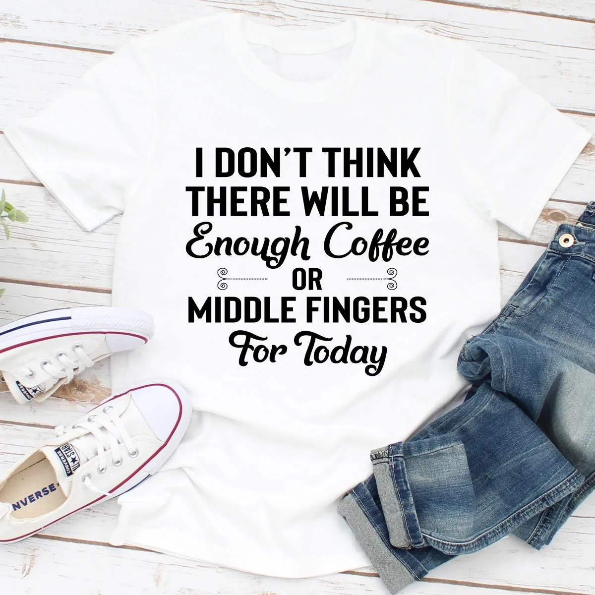 Graphic T-Shirts I Don't Think There Will Be Enough Coffee Or Middle Fingers For Today