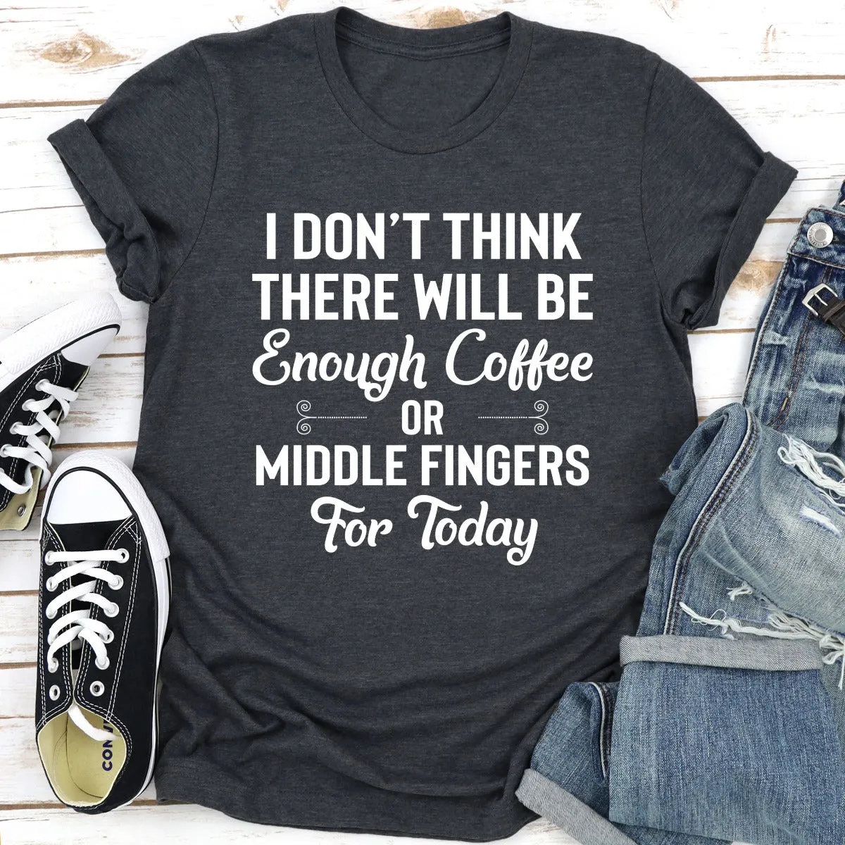 Graphic T-Shirts I Don't Think There Will Be Enough Coffee Or Middle Fingers For Today