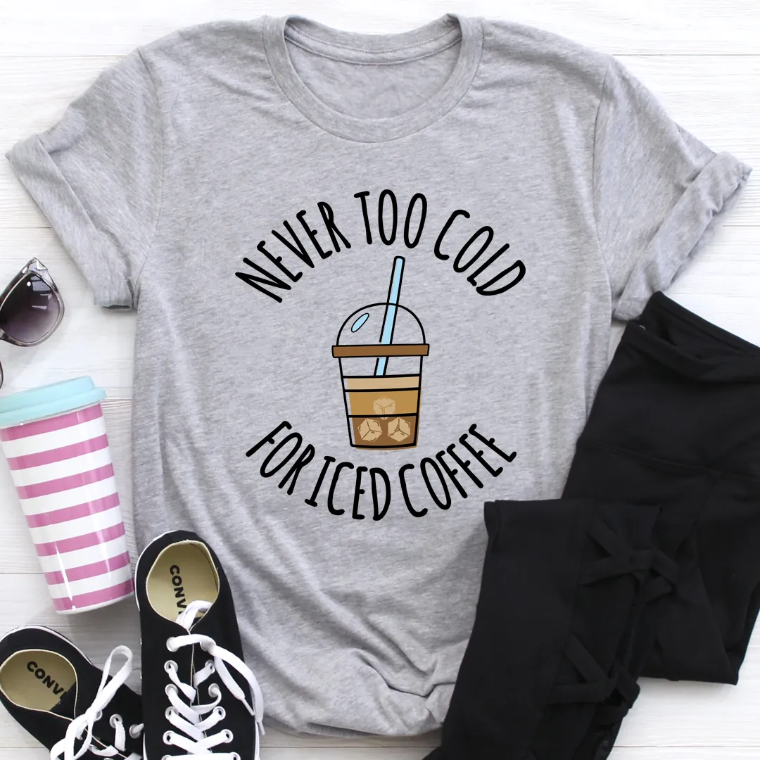 Graphic T-Shirts Never Too Cold For Iced Coffee Tee