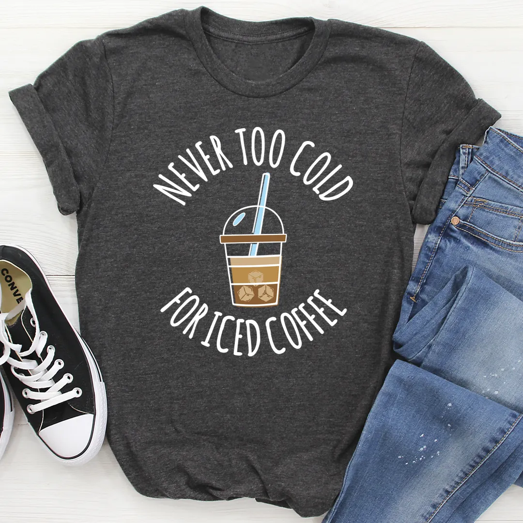 Graphic T-Shirts Never Too Cold For Iced Coffee Tee
