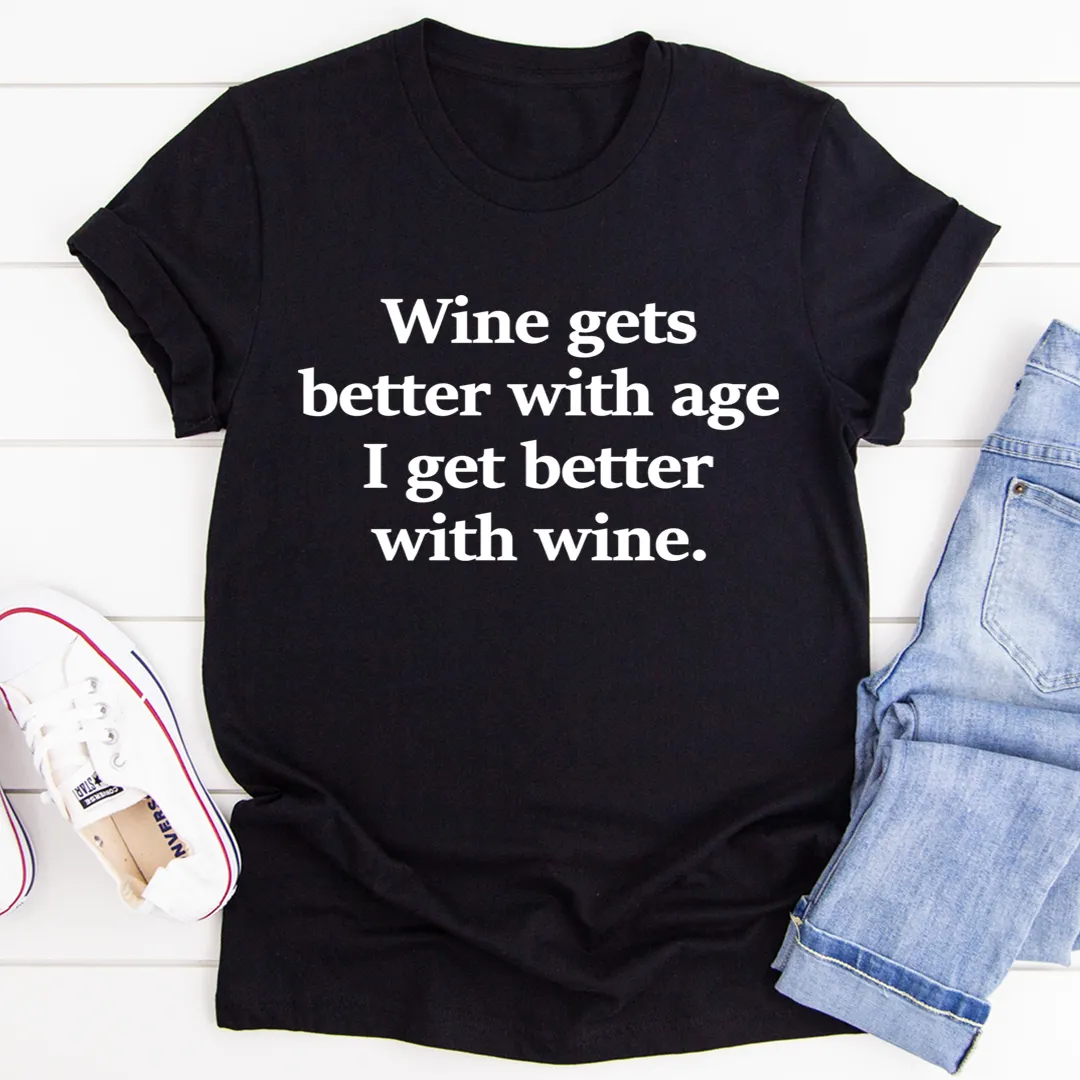 Graphic T-Shirts Wine Gets Better With Age I Get Better With Wine Tee