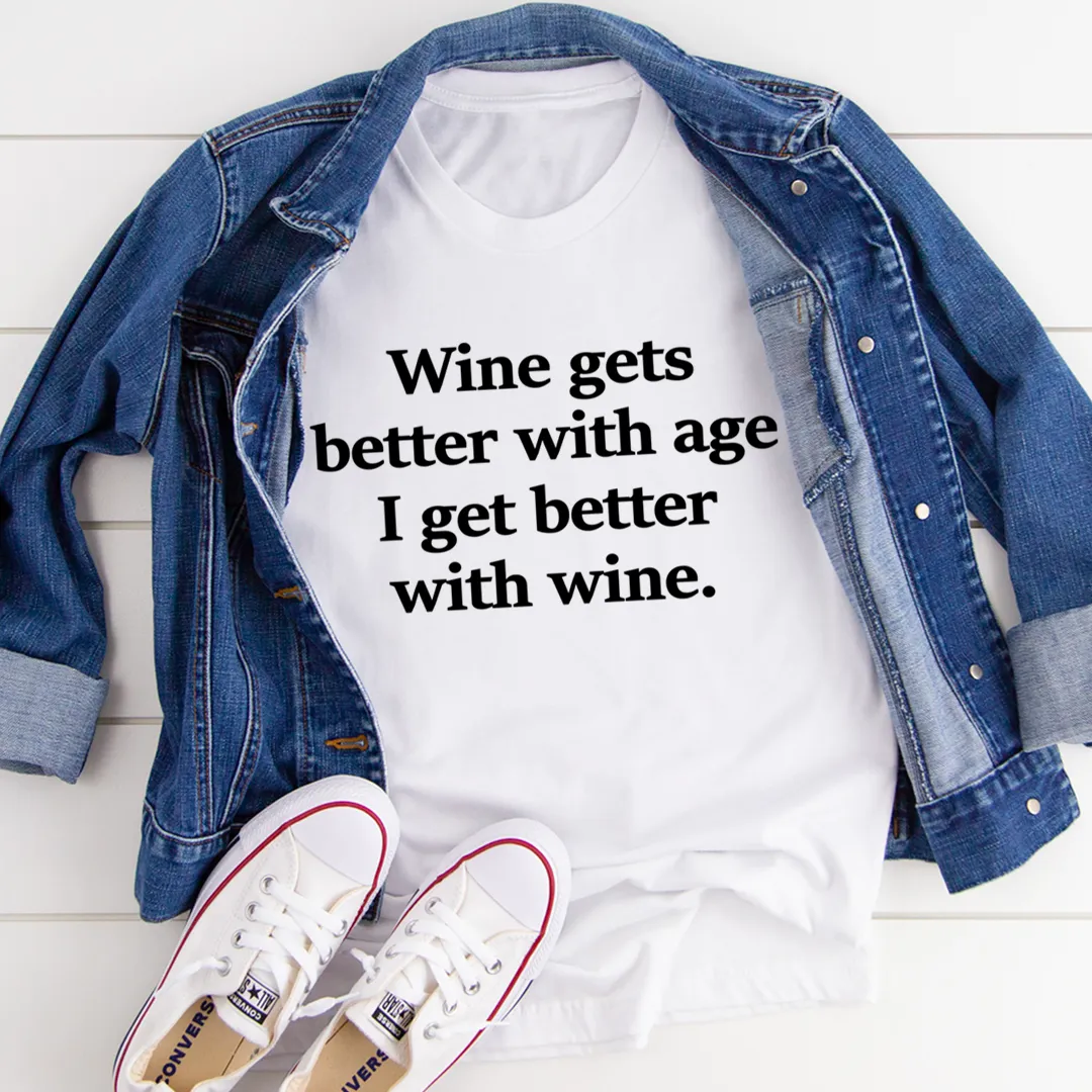 Graphic T-Shirts Wine Gets Better With Age I Get Better With Wine Tee