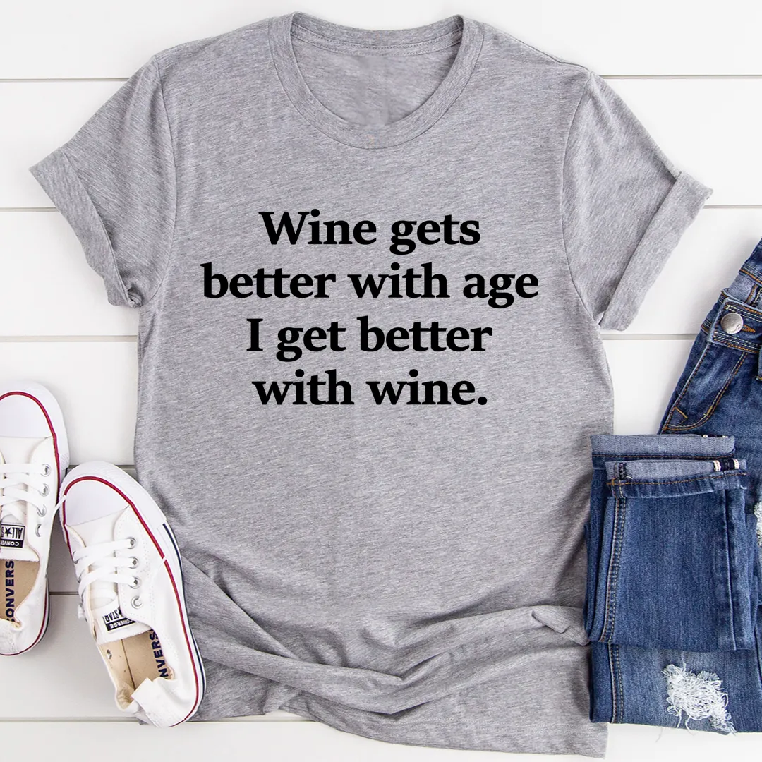 Graphic T-Shirts Wine Gets Better With Age I Get Better With Wine Tee