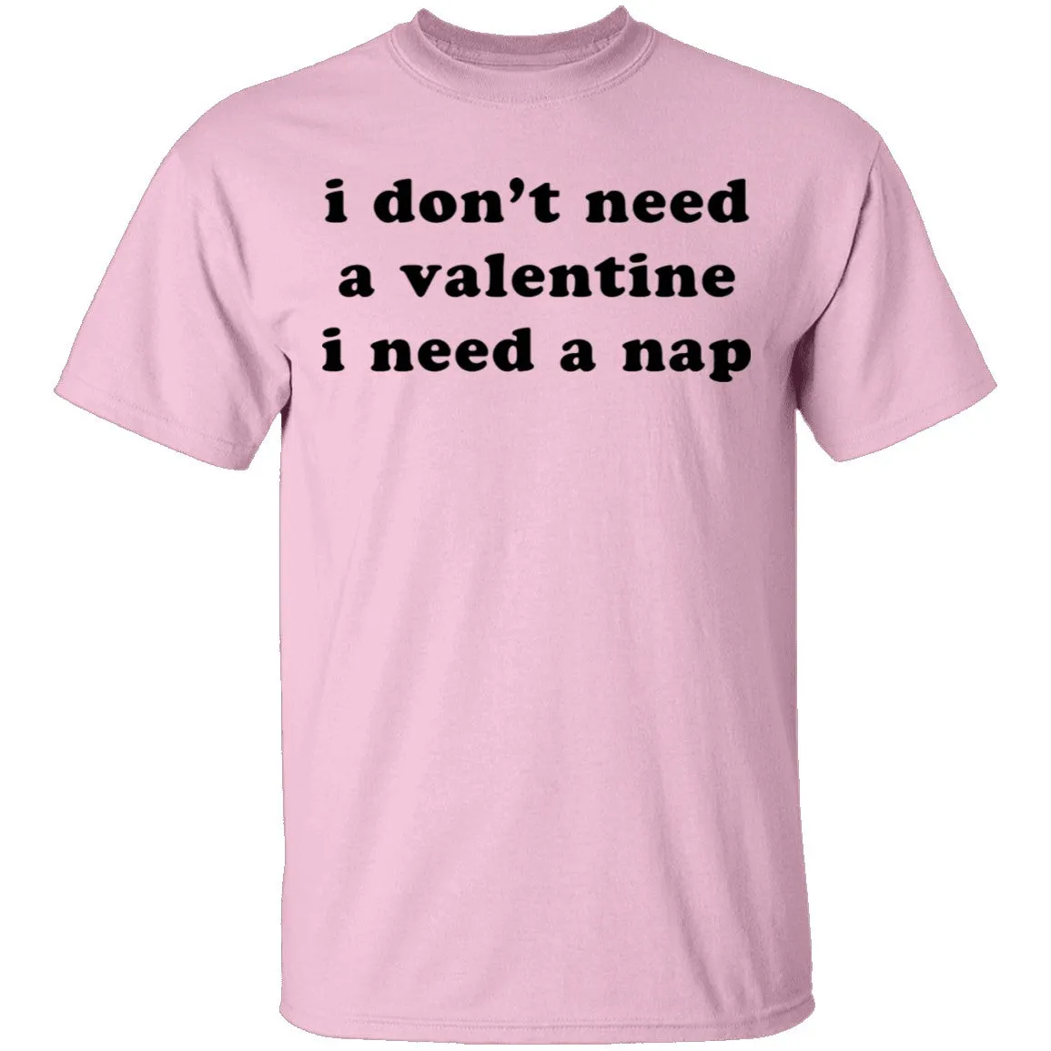 I Don't Need a Valentine I Need a Nap T-Shirt