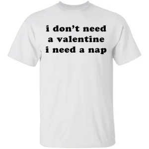 I Don't Need a Valentine I Need a Nap T-Shirt