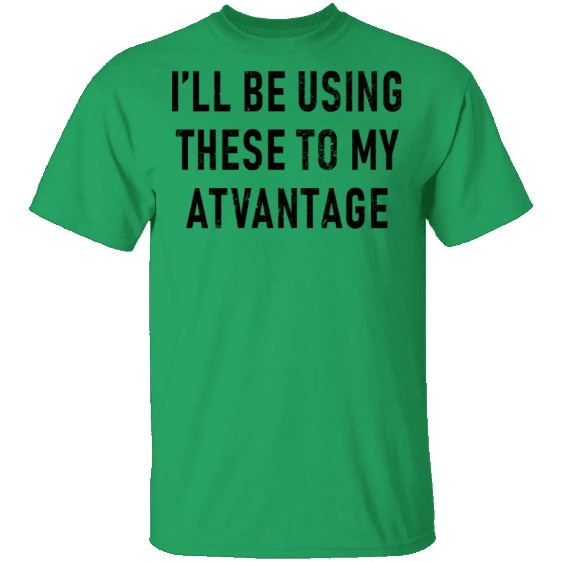 I'll Be Using These to my Advantage T-Shirt