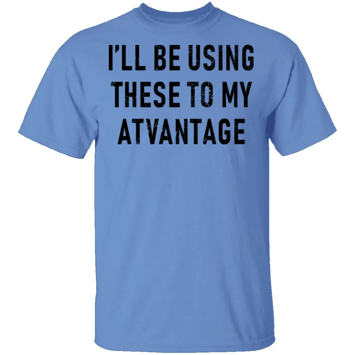 I'll Be Using These to my Advantage T-Shirt