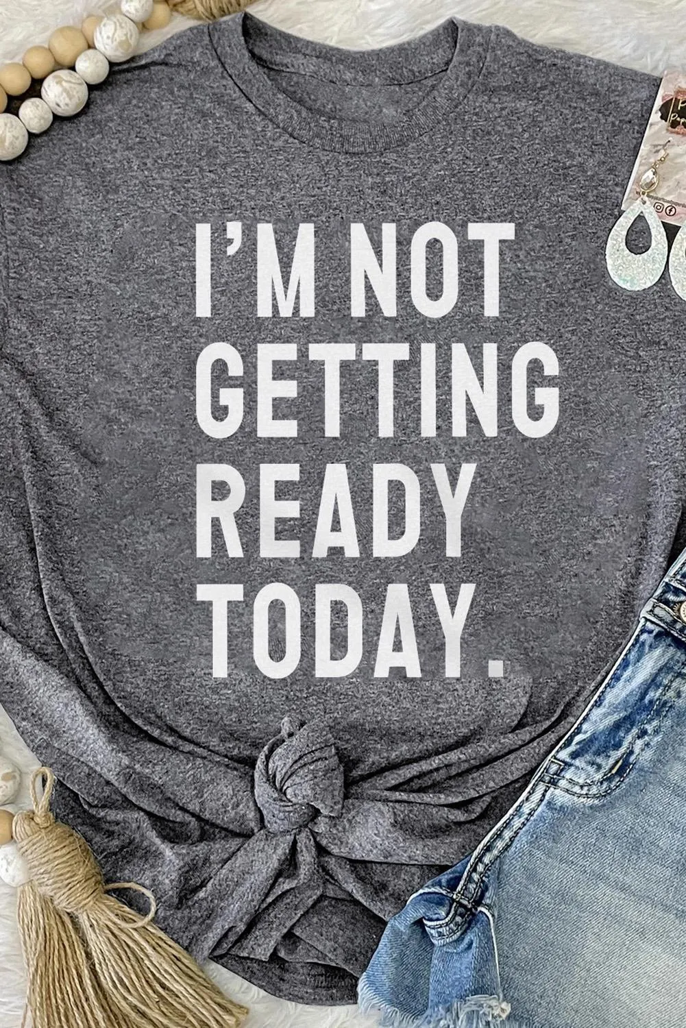 I'M NOT GETTING READY TODAY Graphic T Shirt