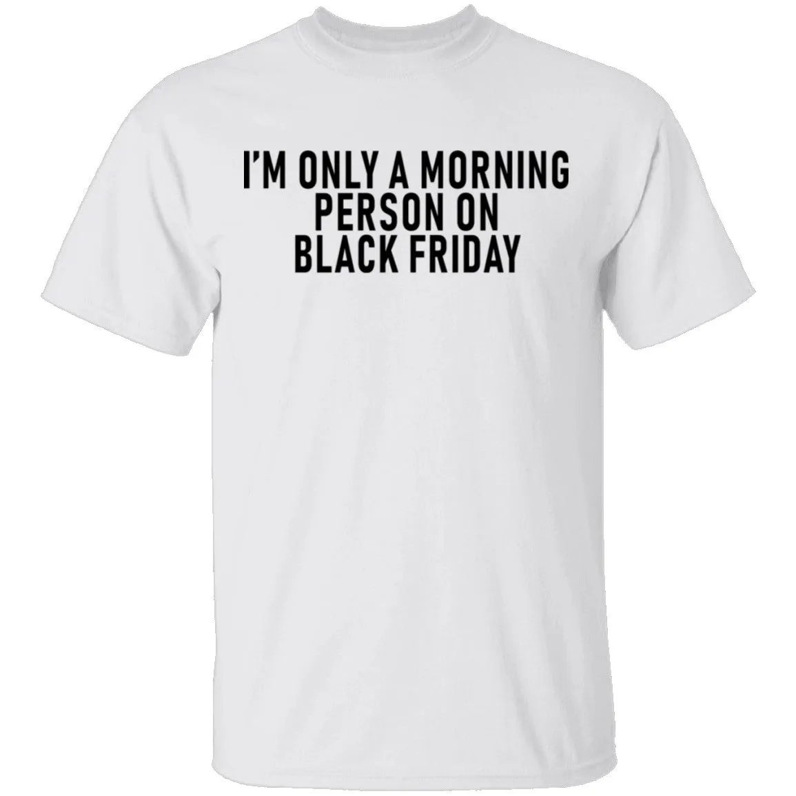 I'm Only A Morning Person On Black Friday T-Shirt