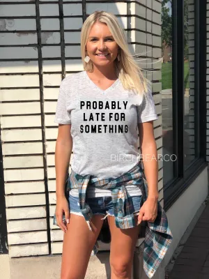 Probably Late For Something Shirt - Funny Unisex T Shirt