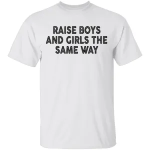 Raise Boys And Girls The Same Way T-Shirt