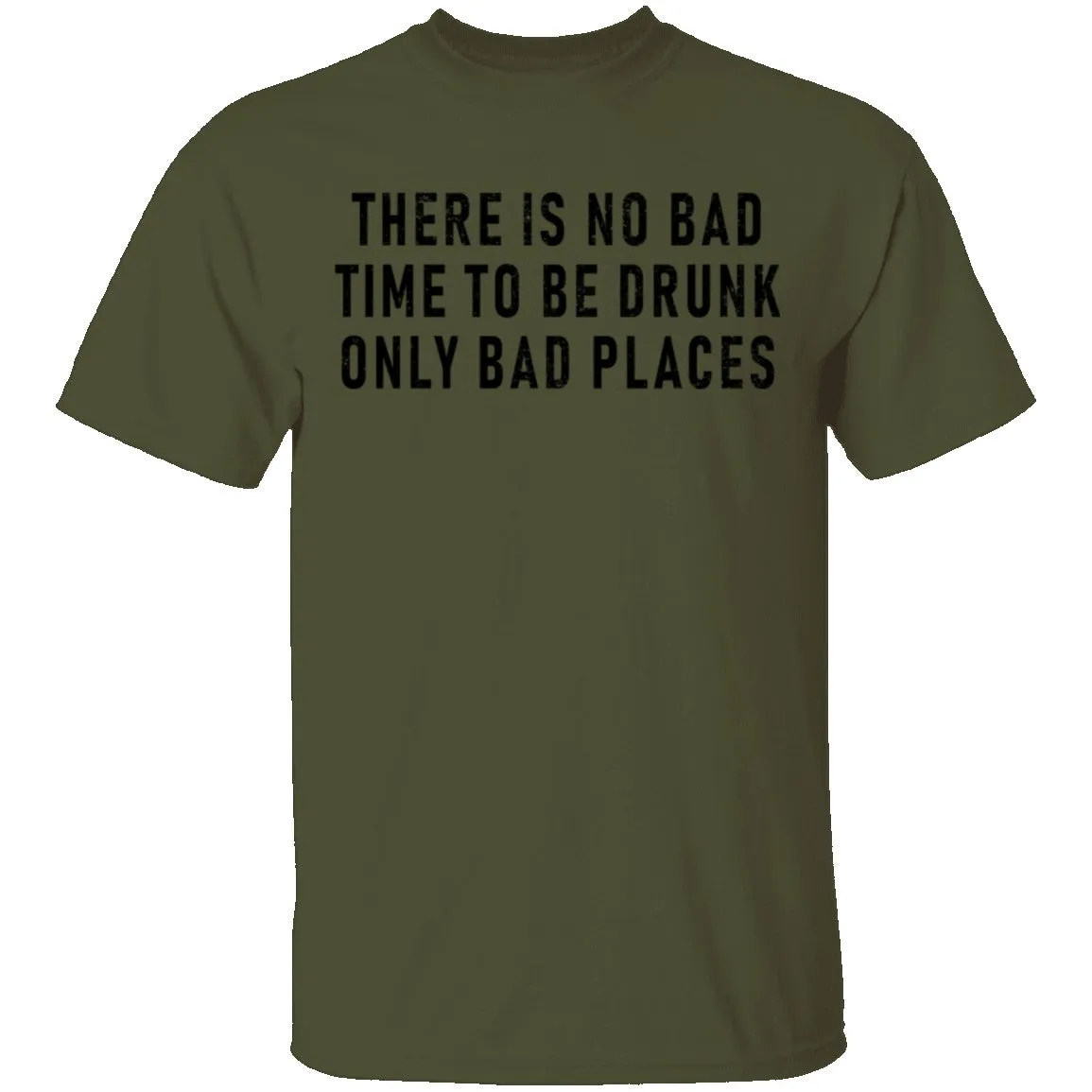 There Is No Bad Time To Be Drunk Only Bad Places T-Shirt