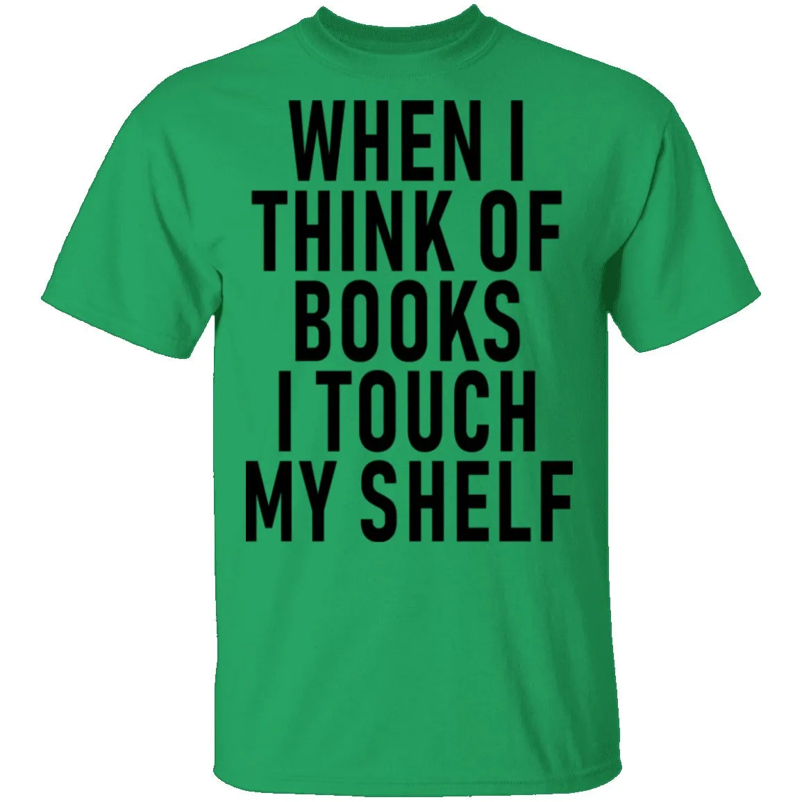 When I Think Of Books I Touch My Shelf T-Shirt