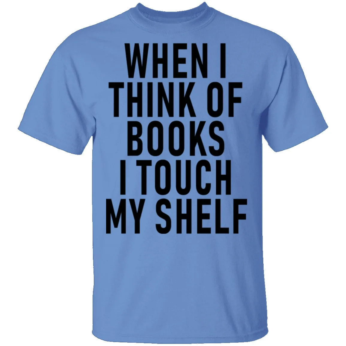 When I Think Of Books I Touch My Shelf T-Shirt